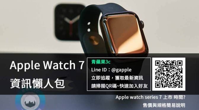 【新品上市】新手錶發表前懶人包規格售價資訊 Apple Watch 7收購前注意 | 青蘋果3c