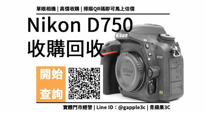 【收購處理】Nikon D750 收購價格 | 二手相機如何回收處理? | 青蘋果3c