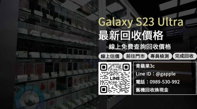 【新機上市】Galaxy S23 Ultra 收購價 規格售價懶人包查詢，三星 手機回收 推薦青蘋果3c