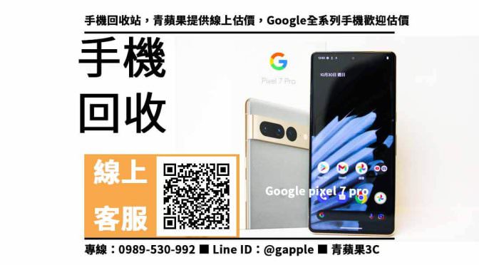 【回收手機】Google pixel 7 pro，收購、回收、寄賣、手機回收地點、PTT推薦