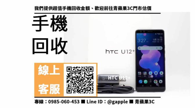 【手機專賣店】htc u12 + 收購、回收、寄賣、手機回收價格、PTT推薦