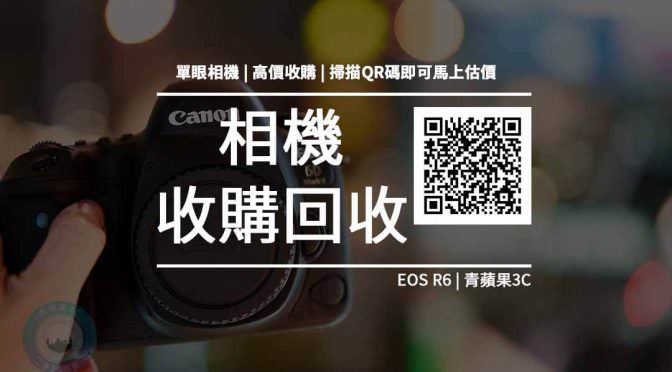 【收購處理】Canon EOS R6 / R6 無反光鏡數位相機 收購價格 R6規格懶人包 回收價格快速查詢 青蘋果3c