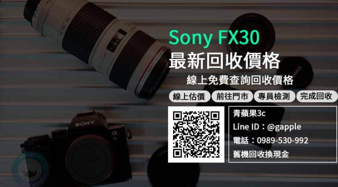 【相機回收】sony fx30收購 規格價格懶人包查詢，二手相機回收推薦青蘋果3c