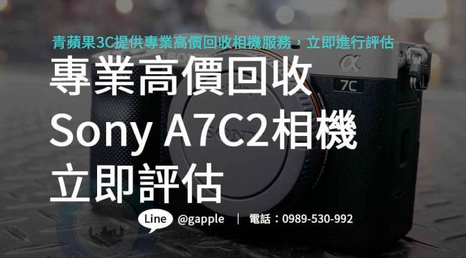 高價回收 Sony A7C II 相機，輕鬆換新，專業評估等您來！