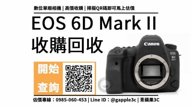 【二手相機收購】EOS 6D Mark II 還可以回收多少錢？舊相機回收需注意？