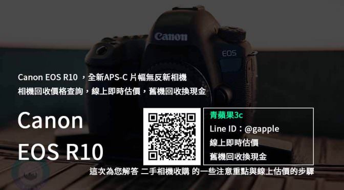 【新品上市】Canon EOS R10 「4K APS-C 無反光鏡相機」登場，舊機回收換現金推薦 | 青蘋果3c