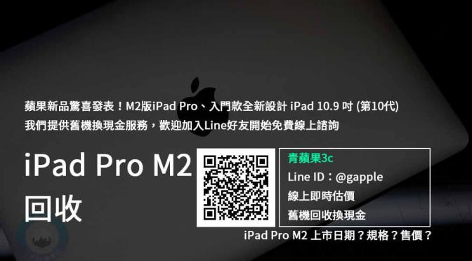 【新機上市】iPad Pro M2 收購 規格售價懶人包查詢，平板回收推薦青蘋果3c