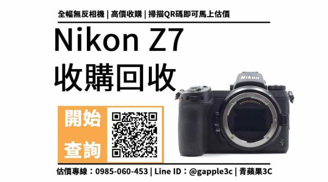 【收購全幅相機】Nikon Z7 還可以收購多少錢？舊相機回收需注意？