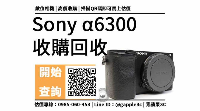 【二手相機收購】sony a6300可以回收多少錢？確認型號與狀況即可快速換現金
