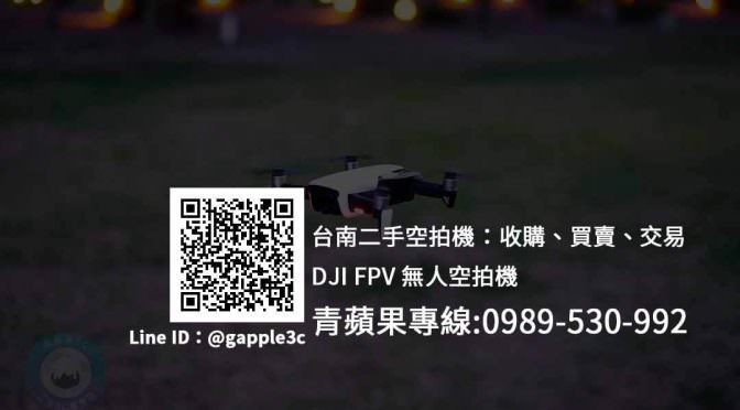 【台南收購DJI FPV】無人空拍機買賣、台南收購二手空拍機 | 青蘋果3c
