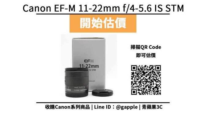 【收購處理】Canon EF-M 11-22mm f/4-5.6 IS STM 廣角變焦鏡頭 收購價格 規格懶人包 回收價格快速查詢 青蘋果3c